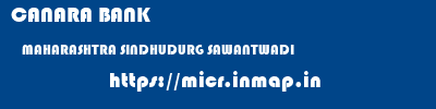 CANARA BANK  MAHARASHTRA SINDHUDURG SAWANTWADI   micr code
